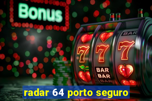 radar 64 porto seguro